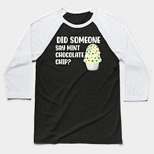 Did Someone Say Mint Chocolate Chip Baseball T-Shirt